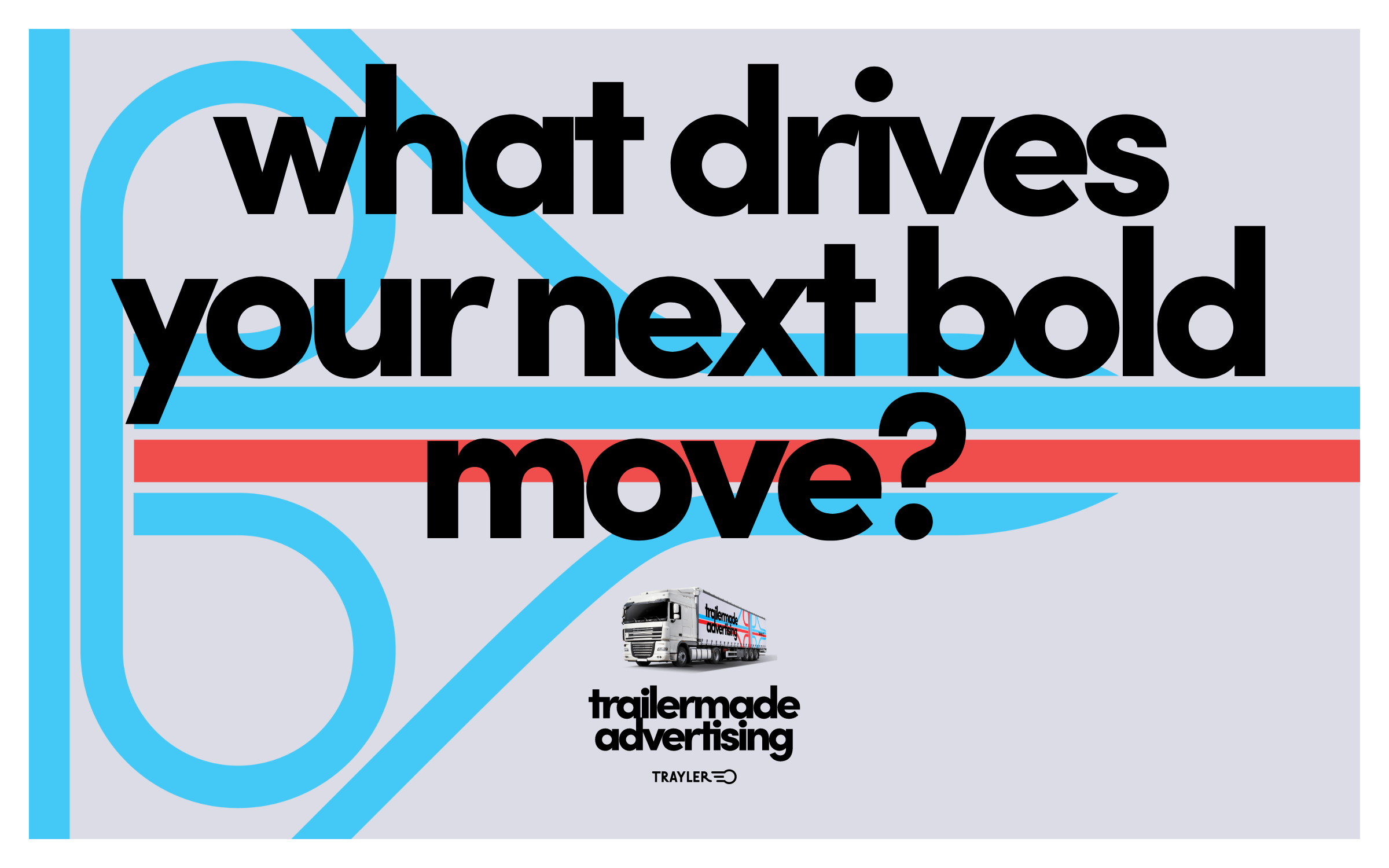 KRANZCOLLINS-TRAYLER-TRAILERMADE-VISUAL-what drives your next bold move-LANDSCAPE